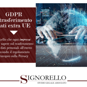 GDPR E TRASFERIMENTO DEI DATI EXTRA EU: quello che ogni impresa deve sapere sul trasferimento dei dati personali all’estero secondo il regolamento europeo sulla Privacy